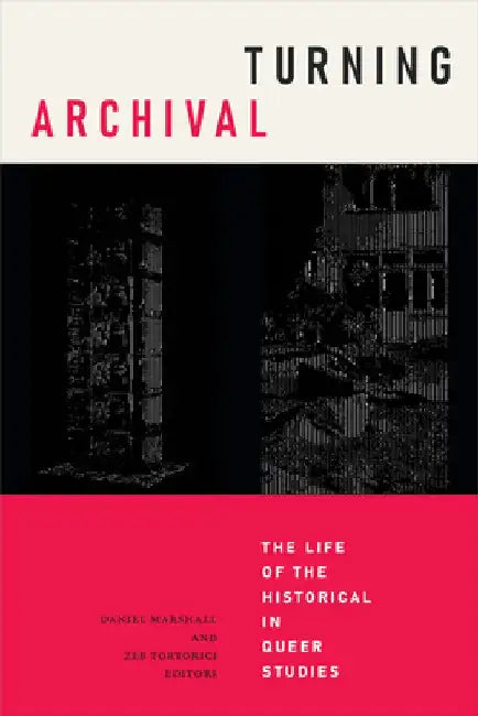 Turning Archival: The Life of the Historical in Queer Studies by Daniel Marshall