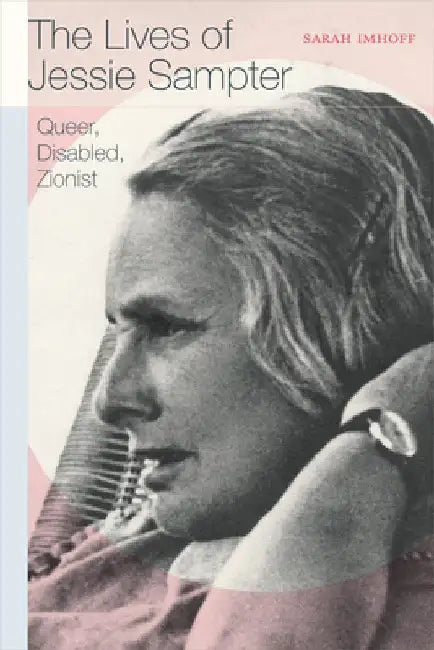 The Lives of Jessie Sampter: Queer, Disabled, Zionist by Sarah Imhoff