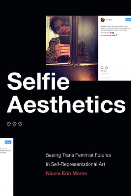 Selfie Aesthetics: Seeing Trans Feminist Futures in Self-Representational Art by Nicole Erin Morse