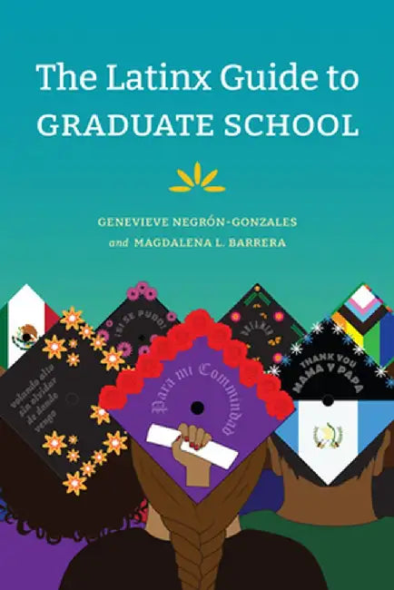 The Latinx Guide to Graduate School by Genevieve Negrón-Gonzales