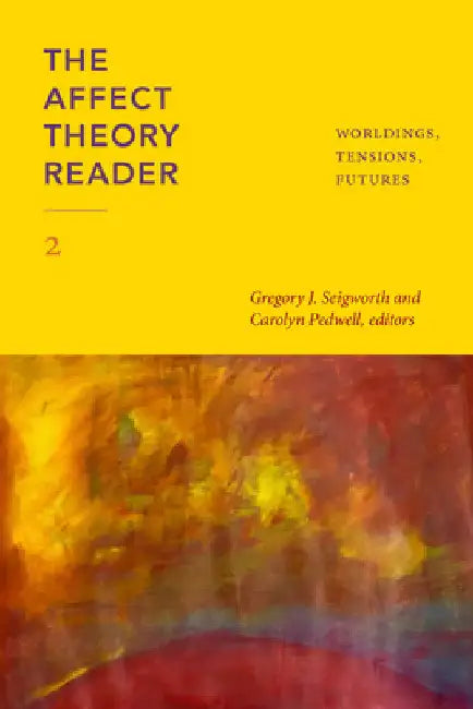 The Affect Theory Reader 2: Worldings, Tensions, Futures by Gregory J. Seigworth