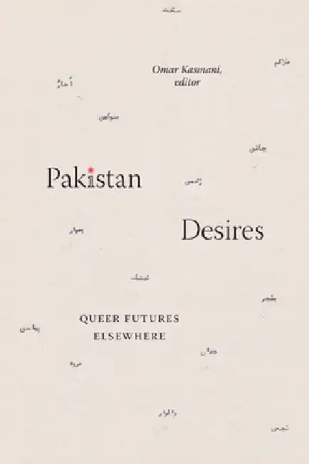 Pakistan Desires: Queer Futures Elsewhere by Omar Kasmani