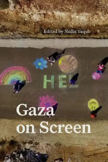 Gaza on Screen by Nadia G. Yaqub