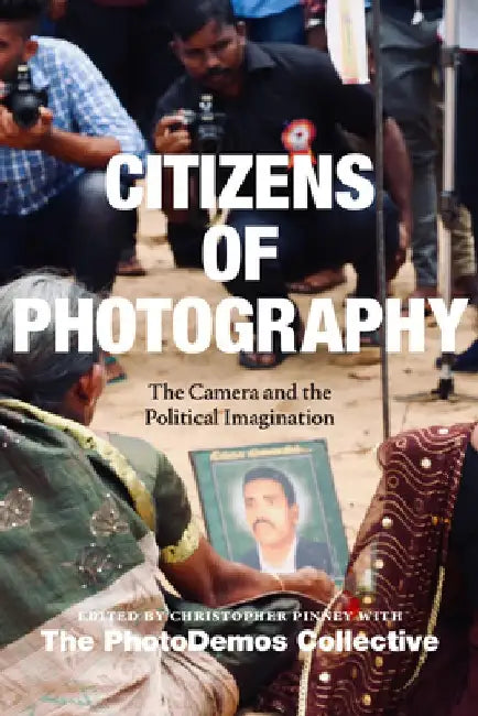 Citizens of Photography: The Camera and the Political Imagination by Christopher Pinney