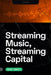 Streaming Music, Streaming Capital by Eric Drott