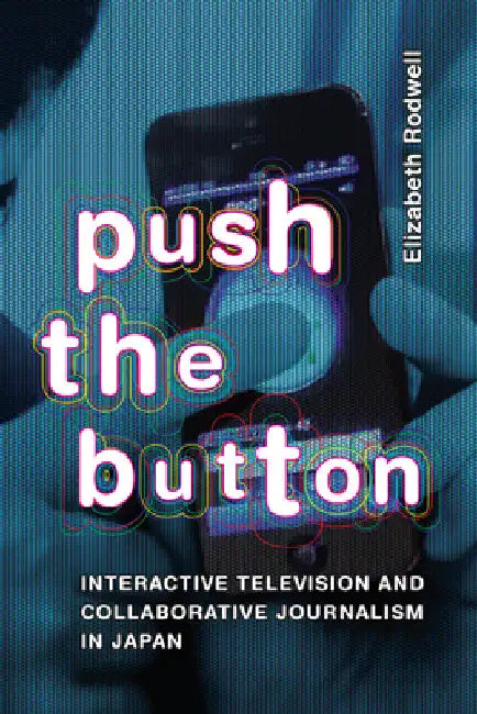 Push the Button: Interactive Television and Collaborative Journalism in Japan by Elizabeth Rodwell