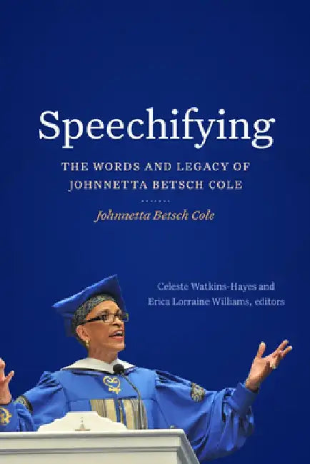 Speechifying: The Words and Legacy of Johnnetta Betsch Cole by Johnnetta Betsch Cole