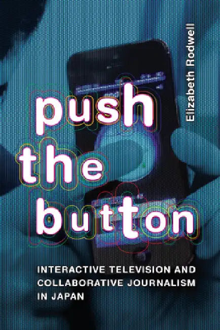 Push the Button: Interactive Television and Collaborative Journalism in Japan by Elizabeth Rodwell