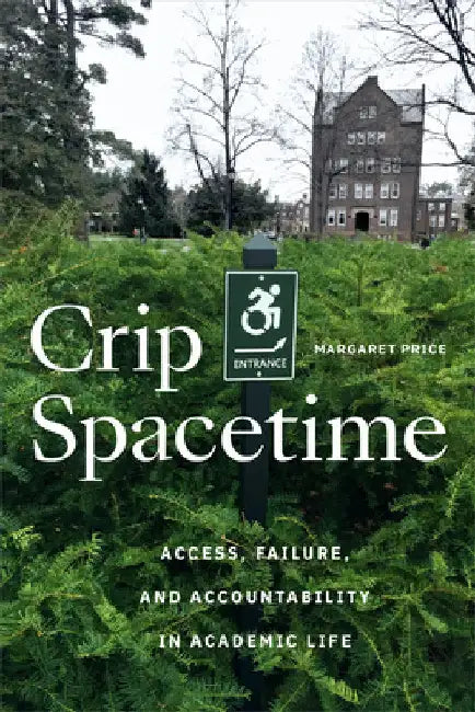 Crip Spacetime: Access, Failure, and Accountability in Academic Life by Margaret Price