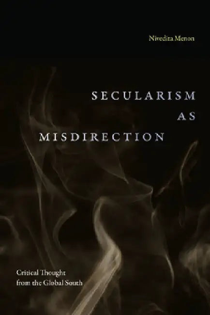 Secularism as Misdirection: Critical Thought from the Global South by Nivedita Menon