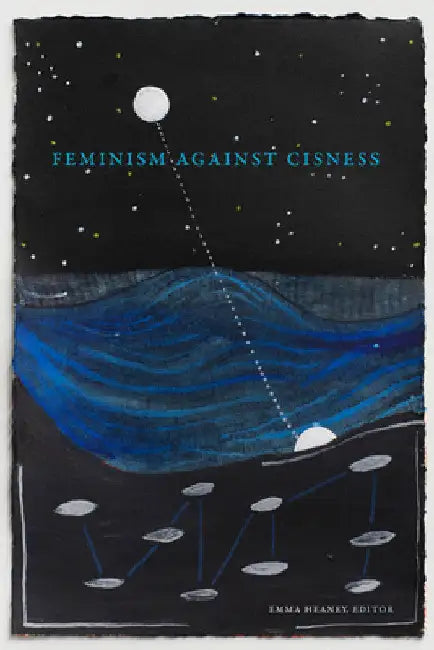 Feminism Against Cisness by Emma Heaney