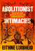 Abolitionist Intimacies: Queer and Trans Migrants Against the Deportation State by Eithne Luibhéid