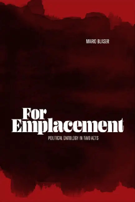 For Emplacement: Political Ontology in Two Acts by Mario Blaser