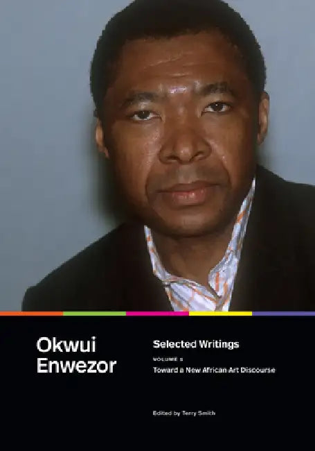 Selected Writings, Volume 1: Toward a New African Art Discourse by Okwui Enwezor, Terry Smith