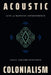 Acoustic Colonialism: Acts of Mapuche Interference by Luis E. Cárcamo-Huechante