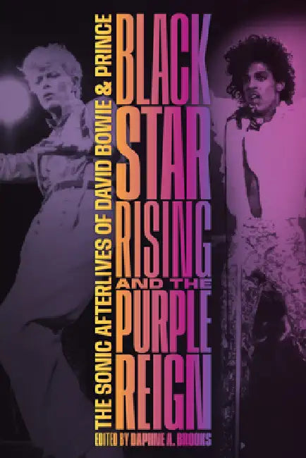 Blackstar Rising and the Purple Reign: The Sonic Afterlives of David Bowie and Prince by Daphne A. Brooks