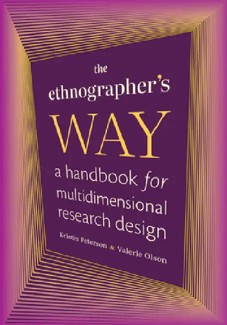 The Ethnographer's Way: A Handbook for Multidimensional Research Design by Kristin Peterson