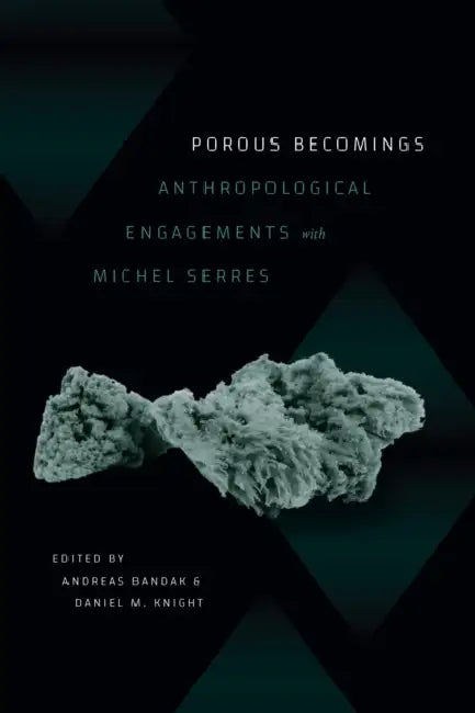 Porous Becomings: Anthropological Engagements with Michel Serres by Andreas Bandak, Daniel M. Knight