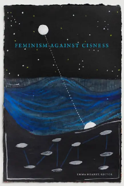 Feminism Against Cisness by Emma Heaney