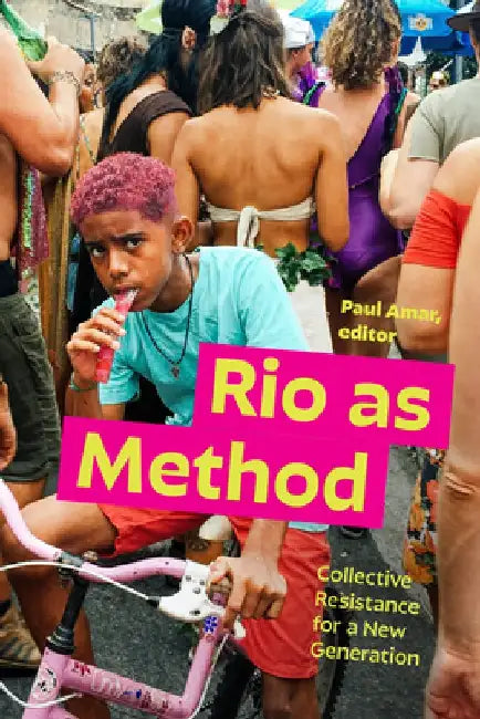 Rio as Method: Collective Resistance for a New Generation by Paul Amar