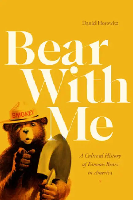 Bear with Me: A Cultural History of Famous Bears in America by Daniel Horowitz