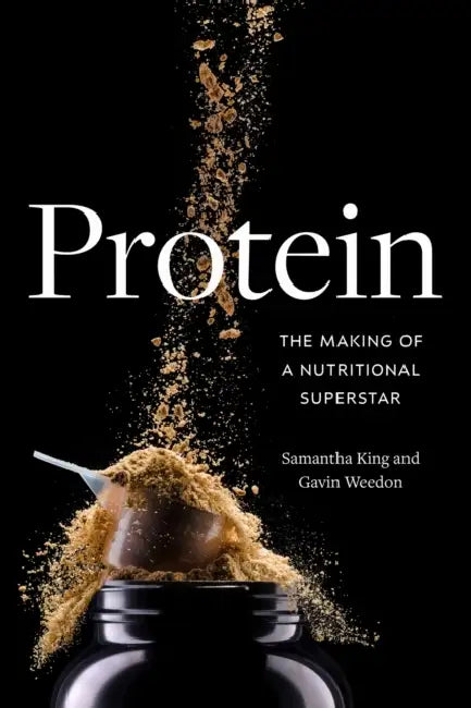Protein: The Making of a Nutritional Superstar by Samantha King, Gavin Weedon