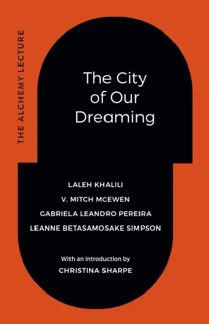 The City of Our Dreaming: The Alchemy Lecture by Laleh Khalili, V. Mitch McEwen, Gabriela Leandro Pereira