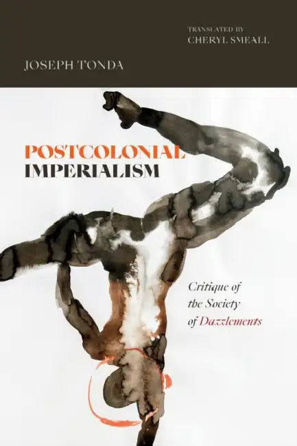 Postcolonial Imperialism: Critique of the Society of Dazzlements by Joseph Tonda, Cheryl Smeall