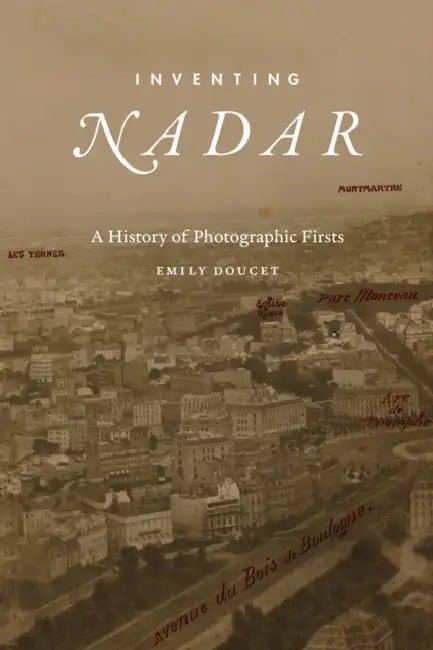 Inventing Nadar: A History of Photographic Firsts by Emily Doucet