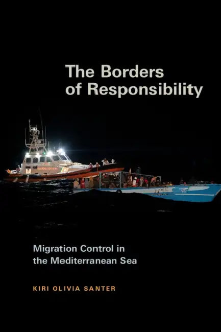 The Borders of Responsibility: Migration Control in the Mediterranean Sea by Kiri Olivia Santer