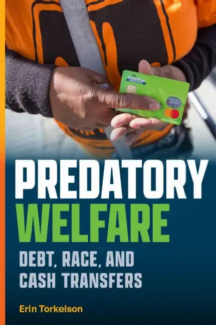 Predatory Welfare: Debt, Race, and Cash Transfers by Erin Torkelson
