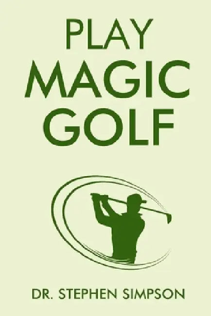 Play Magic Golf: How to use self-hypnosis, meditation, Zen, universal laws, quantum energy, and the latest psychological and NLP techni by Stephen Simpson