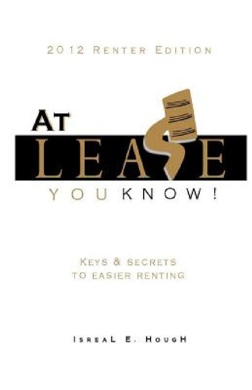 At Lease You Know! - Keys and Secrets to Easier Renting: Keys and Secrets to Easier Renting by Isreal E. Hough