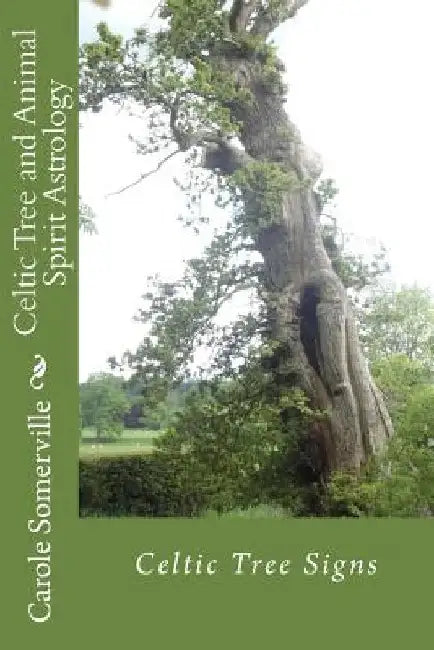 Celtic Tree and Animal Spirit Astrology: Celtic Tree Signs by Carole Anne Somerville