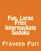 Fun, Large Print Intermediate Sudoku: Easy to Read, Large Grid Puzzles by Praveen Puri