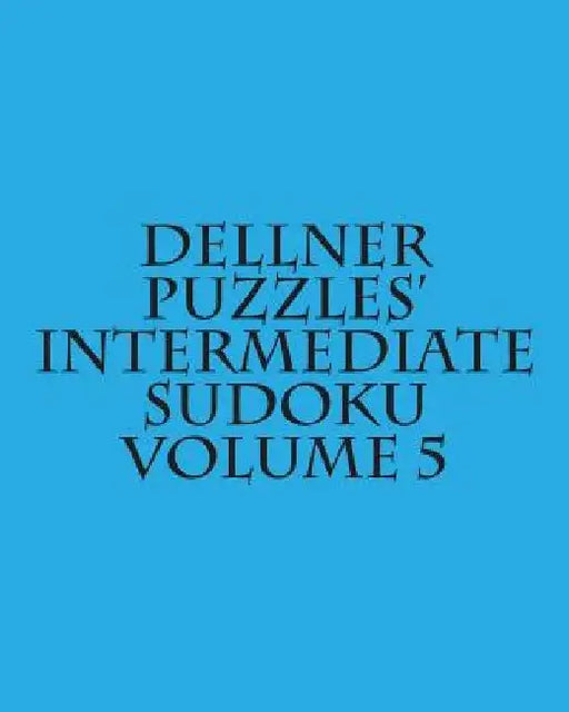 Dellner Puzzles' Intermediate Sudoku Volume 5: Easy to Read, Large Grid Puzzles by Dellner Puzzles