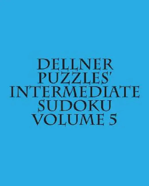 Dellner Puzzles' Intermediate Sudoku Volume 5: Easy to Read, Large Grid Puzzles by Dellner Puzzles