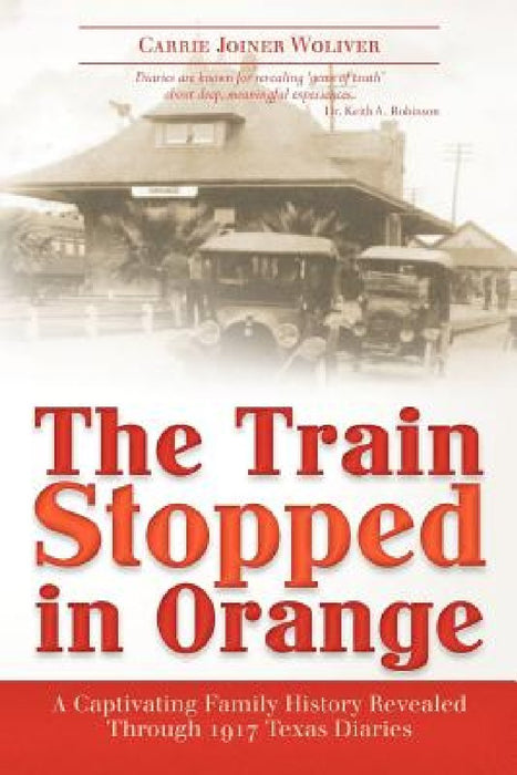 The Train Stopped in Orange: A Captivating Family History Revealed Through 1917 Texas Diaries by Carrie Joiner Woliver