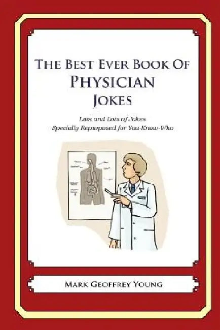 The Best Ever Book of Physician Jokes: Lots and Lots of Jokes Specially Repurposed for You-Know-Who by Mark Geoffrey Young