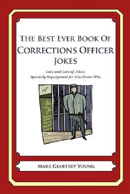 The Best Ever Book of Corrections Officer Jokes: Lots and Lots of Jokes Specially Repurposed for You-Know-Who by Mark Geoffrey Young