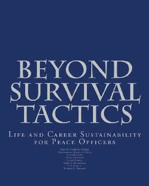 Beyond Survival Tactics: Life and Career Sustainability for Peace Officers by John Randolph Engbeck Ph. D.