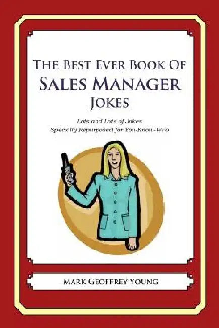 The Best Ever Book of Sales Manager Jokes: Lots and Lots of Jokes Specially Repurposed for You-Know-Who by Mark Geoffrey Young