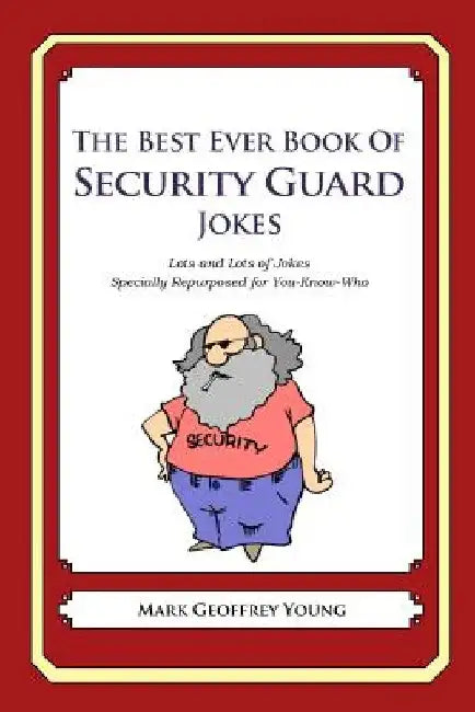 The Best Ever Book of Security Guard Jokes: Lots and Lots of Jokes Specially Repurposed for You-Know-Who by Mark Geoffrey Young
