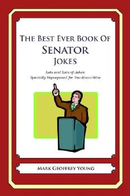 The Best Ever Book of Senator Jokes: Lots and Lots of Jokes Specially Repurposed for You-Know-Who by Mark Geoffrey Young