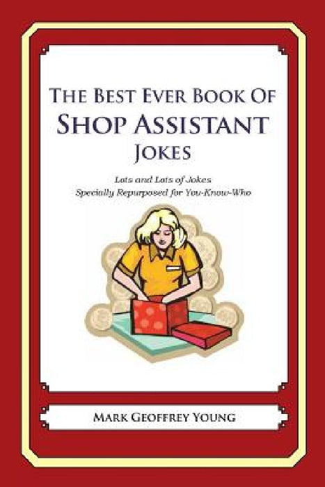 The Best Ever Book of Shop Assistant Jokes: Lots and Lots of Jokes Specially Repurposed for You-Know-Who by Mark Geoffrey Young