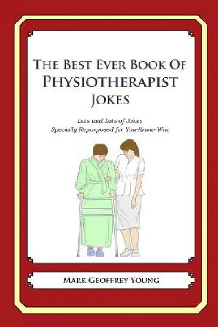 The Best Ever Book of Physiotherapist Jokes: Lots and Lots of Jokes Specially Repurposed for You-Know-Who by Mark Geoffrey Young
