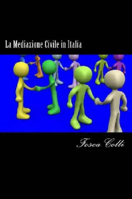 La Mediazione Civile in Italia: Il percorso normativo by Fosca Colli