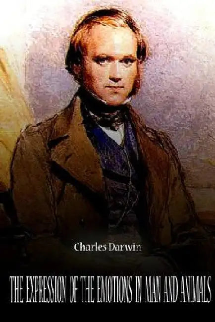 The Expression Of The Emotions In Man And Animals by Charles Darwin