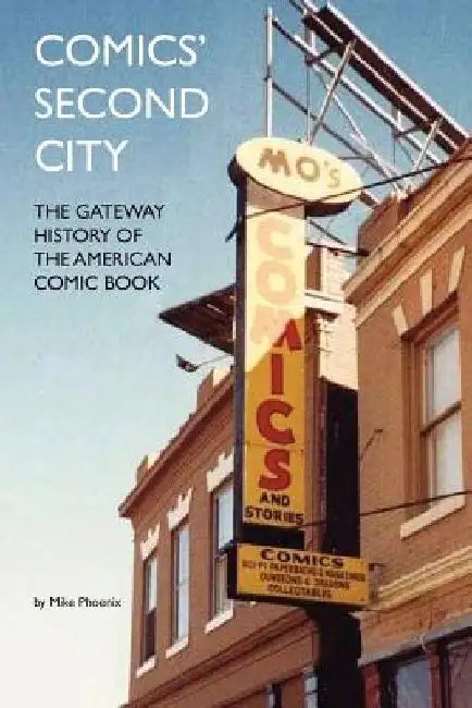 Comics' Second City: The Gateway History of the American Comic Book by Mike Phoenix