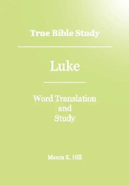 True Bible Study - Luke by Maura K. Hill